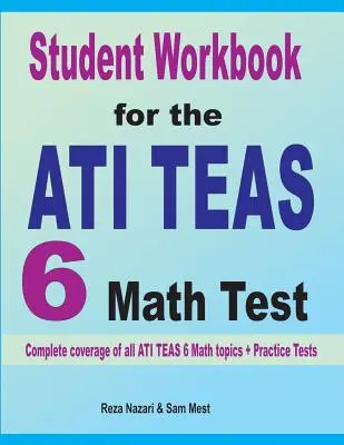 Student Workbook for the ATI TEAS 6 Math Test: Az összes ATI TEAS 6 Matematika témakör teljes lefedettsége + gyakorló tesztek - Student Workbook for the ATI TEAS 6 Math Test: Complete coverage of all ATI TEAS 6 Math topics + Practice Tests