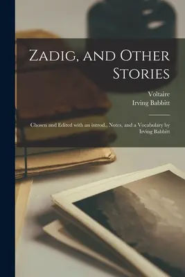 Zadig és más történetek; Válogatta és szerkesztette, bevezetővel, jegyzetekkel és szószedettel Irving Babbitt - Zadig, and Other Stories; Chosen and Edited With an Introd., Notes, and a Vocabulary by Irving Babbitt