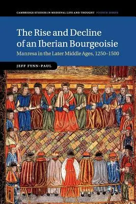 Az ibériai polgárság felemelkedése és hanyatlása: Manresa a késő középkorban, 1250-1500 - The Rise and Decline of an Iberian Bourgeoisie: Manresa in the Later Middle Ages, 1250-1500