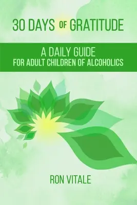 A hála 30 napja: Napi útmutató az alkoholisták felnőtt gyermekei számára - 30 Days of Gratitude: A Daily Guide for Adult Children of Alcoholics