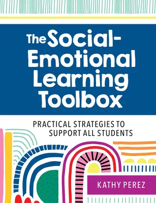 A szociális-érzelmi tanulás eszköztára: Gyakorlati stratégiák minden diák támogatására - The Social-Emotional Learning Toolbox: Practical Strategies to Support All Students