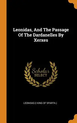 Leonidas, and The Passage of the Dardanelles By Xerxes (Leonidas (I. Spárta királya ).) - Leonidas, And The Passage Of The Dardanelles By Xerxes (Leonidas (I King of Sparta ).)