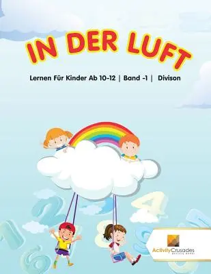 In Der Luft: Band -1 Divison: Lernen Fr Kinder Ab 10-12 Band -1 Divison - In Der Luft: Lernen Fr Kinder Ab 10-12 Band -1 Divison