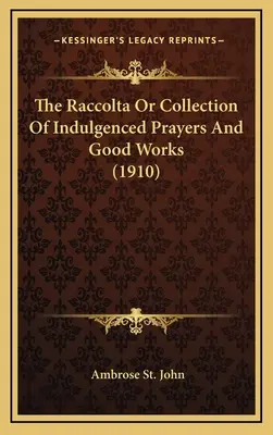 A Raccolta vagy az elnéző imák és jó cselekedetek gyűjteménye (1910) - The Raccolta Or Collection Of Indulgenced Prayers And Good Works (1910)