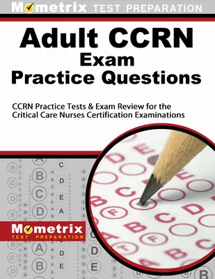 Felnőtt Ccrn vizsga gyakorlati kérdések: Ccrn Practice Tests & Review for the Critical Care Nurses Certification Examinations (Ccrn gyakorlati tesztek és áttekintés a kritikus ápolók minősítő vizsgáihoz) - Adult Ccrn Exam Practice Questions: Ccrn Practice Tests & Review for the Critical Care Nurses Certification Examinations