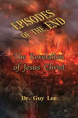 A vég epizódjai: Jézus Krisztus kinyilatkoztatása - Episodes of the End: The Revelation of Jesus Christ