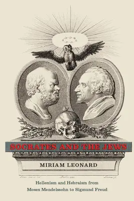 Szókratész és a zsidók: Hellenizmus és hebraizmus Mózes Mendelssohntól Sigmund Freudig - Socrates and the Jews: Hellenism and Hebraism from Moses Mendelssohn to Sigmund Freud