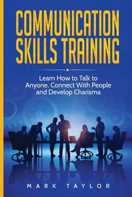 Kommunikációs készségek tréningje: Tanuljon meg bárkivel beszélni, kapcsolatot teremteni az emberekkel és karizmát fejleszteni - Communication Skills Training: Learn How to Talk to Anyone, Connect With People and Develop Charisma