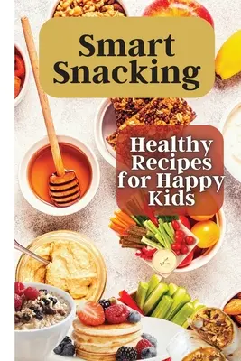 Okos nassolás: Ez a könyv tele van finom és tápláló uzsonnareceptekkel, amelyek tökéletesek azoknak a gyerekeknek, akik szeretnek nassolni az egész - Smart Snacking: This book is filled with delicious and nutritious snack recipes that are perfect for kids who love to snack throughout