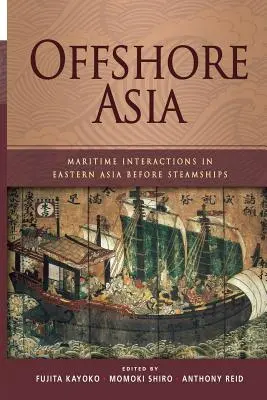 Offshore Asia: Tengeri kölcsönhatások Kelet-Ázsiában a gőzhajók előtt - Offshore Asia: Maritime Interactions in Eastern Asia Before Steamships