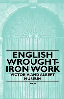 Angol kovácsoltvas munkák - Victoria és Albert Múzeum - English Wrought-Iron Work - Victoria and Albert Museum