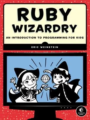 Ruby Wizardry: Bevezetés a programozásba gyerekeknek - Ruby Wizardry: An Introduction to Programming for Kids