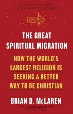 A nagy lelki vándorlás: Hogyan keresi a világ legnagyobb vallása a kereszténység jobb módját? - The Great Spiritual Migration: How the World's Largest Religion Is Seeking a Better Way to Be Christian