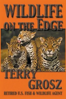 Wildlife on The Edge: Egy különleges ügynök kalandjai az Egyesült Államok Hal- és Vadvédelmi Szolgálatánál - Wildlife on The Edge: Adventures of a Special Agent in the U.S. Fish & Wildlife Service