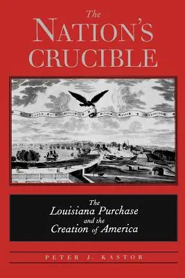 A nemzet olvasztótégelye: A Louisiana-vásárlás és Amerika megteremtése - The Nation's Crucible: The Louisiana Purchase and the Creation of America