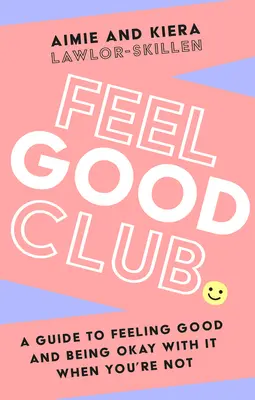 Feel Good Club: A Guide to Feeling Good and Being Okay with It When You're Not