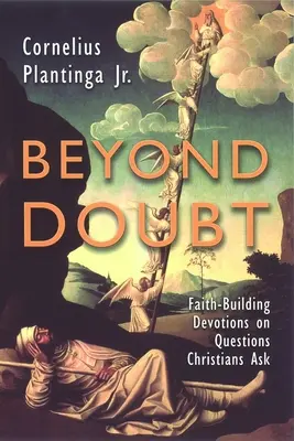 Beyond Doubt: Hitépítő áhítatok a keresztények által feltett kérdésekről - Beyond Doubt: Faith-Building Devotions on Questions Christians Ask