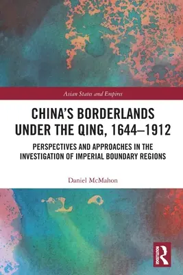 Kína határvidékei a Csing-korszak alatt, 1644-1912: Perspektívák és megközelítések a birodalmi határvidékek vizsgálatában - China's Borderlands under the Qing, 1644-1912: Perspectives and Approaches in the Investigation of Imperial Boundary Regions