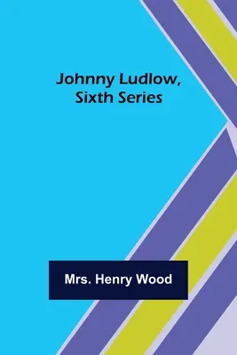 Johnny Ludlow, hatodik sorozat - Johnny Ludlow, Sixth Series