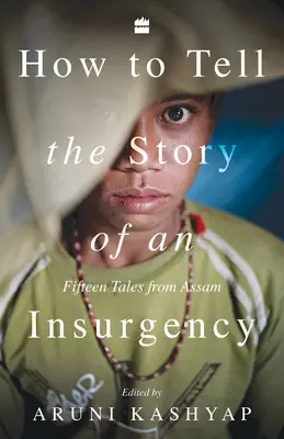 Hogyan meséljük el egy lázadás történetét: Tizenöt történet Assamból - How to Tell the Story of an Insurgency: Fifteen tales from Assam