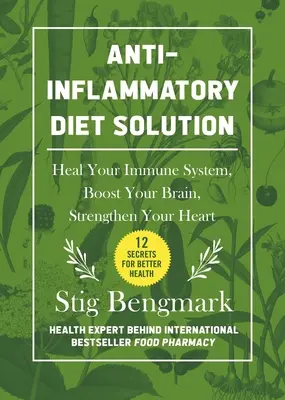 Gyulladáscsökkentő diétás megoldás: Gyógyítsd meg az immunrendszeredet, erősítsd az agyadat, erősítsd a szívedet - Anti-Inflammatory Diet Solution: Heal Your Immune System, Boost Your Brain, Strengthen Your Heart