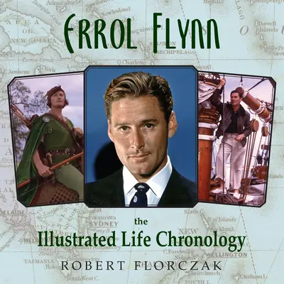 Errol Flynn: Az élet illusztrált kronológiája - Errol Flynn: The Illustrated Life Chronology