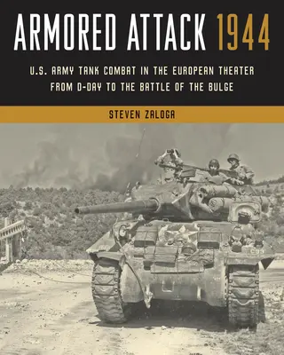 Páncélos támadás 1944: Az amerikai hadsereg harckocsik harca az európai hadszíntéren a D-naptól a dombvidéki csatáig. - Armored Attack 1944: U.S. Army Tank Combat in the European Theater from D-Day to the Battle of the Bulge