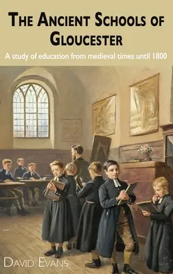 Gloucester ősi iskolái: Tanulmány az oktatásról a középkortól 1800-ig - The Ancient Schools of Gloucester: A study of education from medieval times until 1800