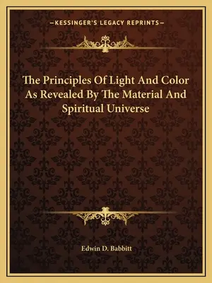 A fény és a színek elvei, ahogyan az anyagi és a szellemi világegyetem feltárulnak - The Principles of Light and Color as Revealed by the Material and Spiritual Universe