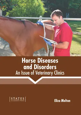 Lóbetegségek és rendellenességek: Állatorvosi Klinika: Egy szám - Horse Diseases and Disorders: An Issue of Veterinary Clinics