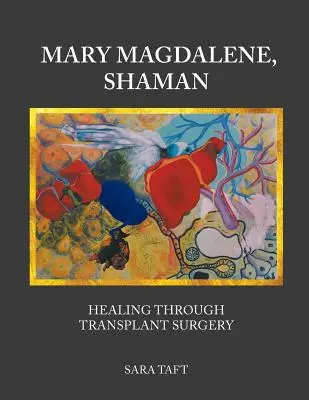 Mária Magdolna, a sámán: Gyógyítás a transzplantációs műtéten keresztül - Mary Magdalene, Shaman: Healing Through Transplant Surgery