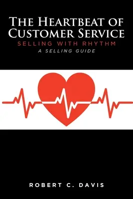 Srdeční tep zákaznického servisu: Průvodce pro prodejce: Prodej v rytmu. - The Heartbeat of Customer Service: Selling with Rhythm A Selling Guide