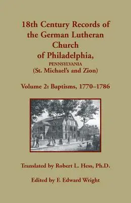 A pennsylvaniai Philadelphia német lutheránus egyházának (Szent Mihály és Sion) 18. századi feljegyzései: kötet, Keresztelések 1770-1786 - 18th Century Records of the German Lutheran Church of Philadelphia, Pennsylvania (St. Michael's and Zion): Volume 2, Baptisms 1770-1786
