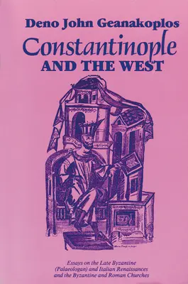 Konstantinápoly és a Nyugat: Esszék a késő bizánci (paleológus) és az olasz reneszánszról, valamint a bizánci és a római egyházról - Constantinople and the West: Essays on the Late Byzantine (Palaeologan) and Italian Renaissances and the Byzantine and Roman Churches