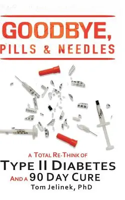 Viszlát, tabletták és tűk: A II. típusú cukorbetegség teljes újragondolása. És egy 90 napos gyógymód - Goodbye, Pills & Needles: A Total Re-Think of Type II Diabetes. And a 90 Day Cure