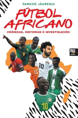 Ftbol Africano: Crnicas, Historias E Investigacin