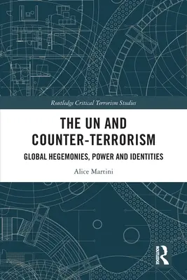 Az ENSZ és a terrorizmus elleni küzdelem: Globális hegemóniák, hatalom és identitások - The UN and Counter-Terrorism: Global Hegemonies, Power and Identities