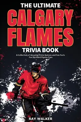 A végső Calgary Flames kvízkönyv: Elképesztő kvízkérdések és vicces tények gyűjteménye a keményvonalas Flames-szurkolóknak! - The Ultimate Calgary Flames Trivia Book: A Collection of Amazing Trivia Quizzes and Fun Facts for Die-Hard Flames Fans!