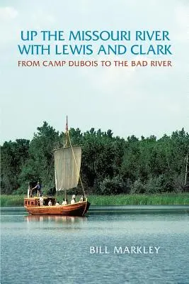 Lewis és Clarkkal a Missouri folyón: A DuBois tábortól a Bad Riverig - Up the Missouri River with Lewis and Clark: From Camp DuBois to the Bad River