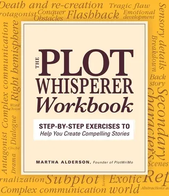 Plot Whisperer Workbook: Lépésről-lépésre történő gyakorlatok, amelyek segítenek meggyőző történetek létrehozásában - Plot Whisperer Workbook: Step-By-Step Exercises to Help You Create Compelling Stories