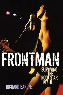 Frontember: A rocksztár mítosz túlélése - Frontman: Surviving the Rock Star Myth