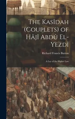 Hj Abd El-Yezd Kasdah (Couplets): A magasabb törvények laikusai - The Kasdah (Couplets) of Hj Abd El-Yezd: A Lay of the Higher Law