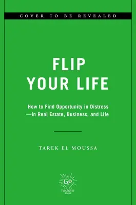 Flip Your Life: Hogyan találjuk meg a lehetőséget a bajban - az ingatlanban, az üzleti életben és az életben - Flip Your Life: How to Find Opportunity in Distress--In Real Estate, Business, and Life