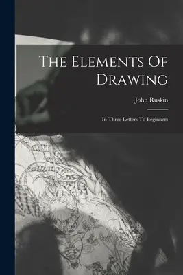 A rajzolás elemei: Három levélben kezdőknek - The Elements Of Drawing: In Three Letters To Beginners