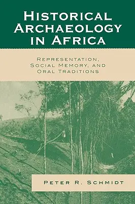 Történelmi régészet Afrikában: Reprezentáció, társadalmi emlékezet és szóbeli hagyományok - Historical Archaeology in Africa: Representation, Social Memory, and Oral Traditions