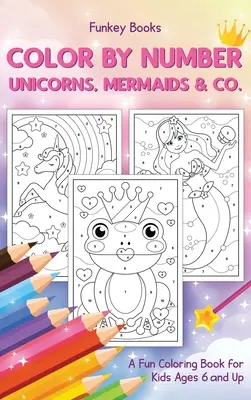 Színezd szám szerint - Egyszarvúak, sellők & Co.: A Fun Coloring Book for Kids Ages 6 éves korig - Color by Number - Unicorns, Mermaids & Co.: A Fun Coloring Book for Kids Ages 6 and Up