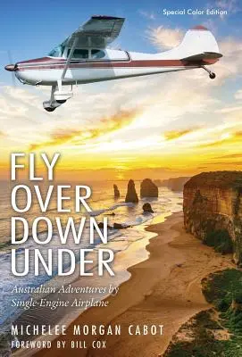 Fly Over Down Under: Ausztrál kalandok egymotoros repülőgéppel - Fly Over Down Under: Australian Adventures by Single-Engine Airplane