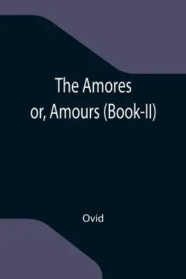 The Amores; or, Amours (II. könyv) - The Amores; or, Amours (Book-II)