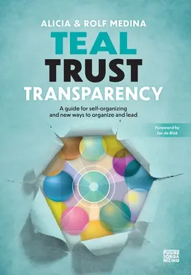 Teal Trust Transparency: Útmutató az önszerveződéshez és a szervezés és vezetés új módszereihez - Teal Trust Transparency: A guide for self-organizing and new ways to organize and lead