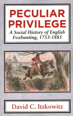 Sajátos kiváltságok: Az angol rókavadászat társadalomtörténete, 1753-1885 - Peculiar Privilege: A Social History of English Foxhunting, 1753-1885